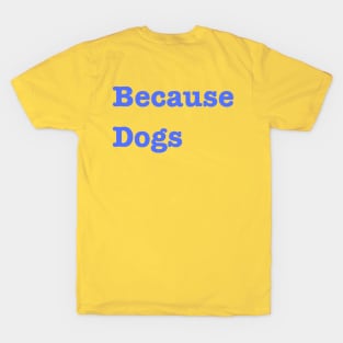 because dogs T-Shirt